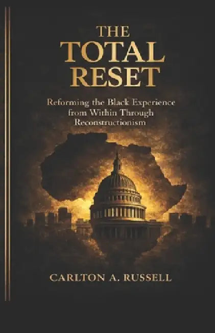 The Total Reset: Reforming the Black Experience from Within Through Reconstructionism by Carlton A. Russell