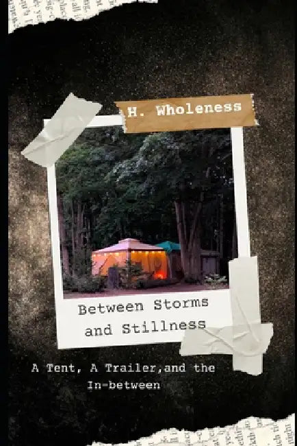 Between Storms and Stillness: a tent, a trailer, and the in-between by Heidi Wholeness
