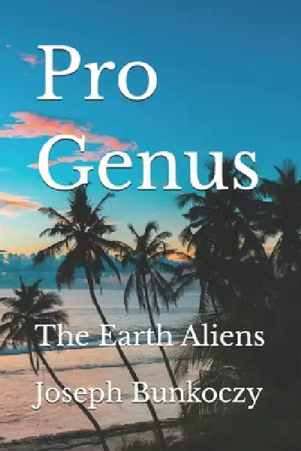 Pro Genus: The Earth Aliens by Joseph Bunkoczy