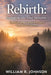 Rebirth: Navigating Life After Addiction: Finding Freedom, Healing, and Purpose on the Road to Recovery by William R. Johnson