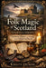 Folk Magic of Scotland: County by County Land, Lore, and the Living Traditions of a Nation by Kirsty Dunne
