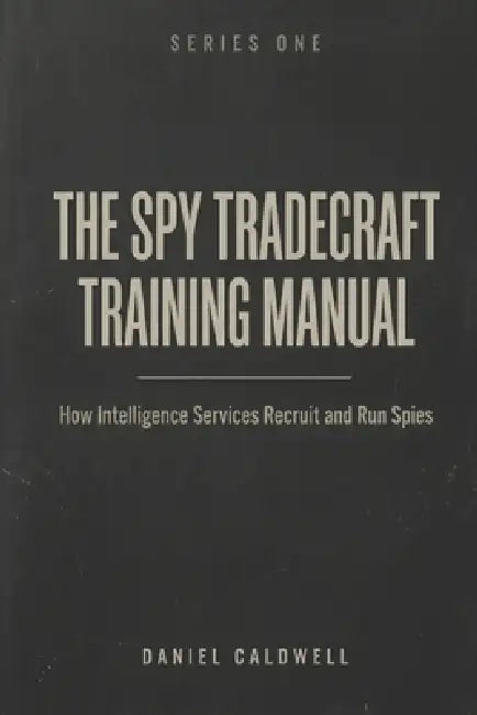 Spy Tradecraft Training Manual: How Intelligence Services Recruit and Run Spies by Daniel Caldwell