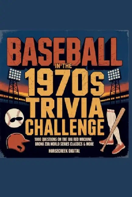 Baseball in the 1970s Trivia Challenge: 1,000 Questions on the Big Red Machine, Bronx Zoo, World Series Classics & More by Horsecreek Digital