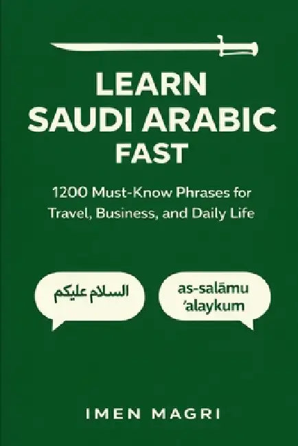 Learn Saudi Arabic Fast: 1,200 Must-Know Phrases for Travel, Business, and Daily Life by Imen Magri