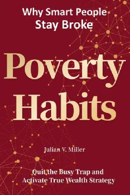 Poverty Habits: Why Smart People Stay Broke by Julian V. Miller