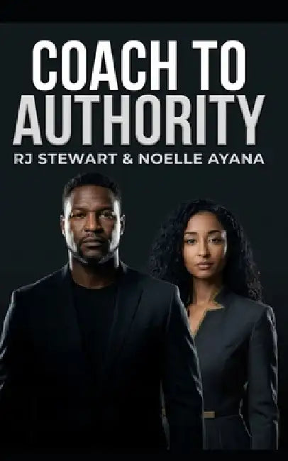 Coach to Authority: Installing the Standard That Makes You Undeniable: How to Build Authority, Attract Premium Clients, and Grow a Profitable Coaching by Noelle Ayana, Rj Stewart Inspire
