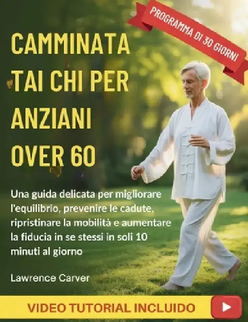 Camminata Tai CHI Per Anziani Over 60: Una guida delicata per migliorare l'equilibrio, prevenire le cadute, ripristinare la mobilità e aumentare la fi by Lawrence Carver
