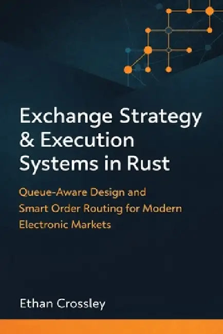 Exchange Strategy & Execution Systems in Rust: Queue-Aware Design and Smart Order Routing for Modern Electronic Markets by Danny Munrow, Ethan Crossley