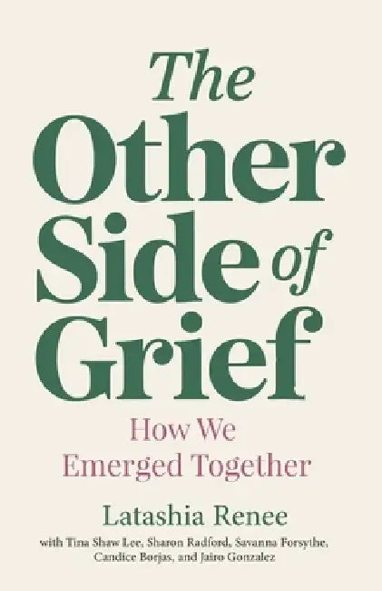 The Other Side of Grief: How We Emerged Together by Latashia Renee