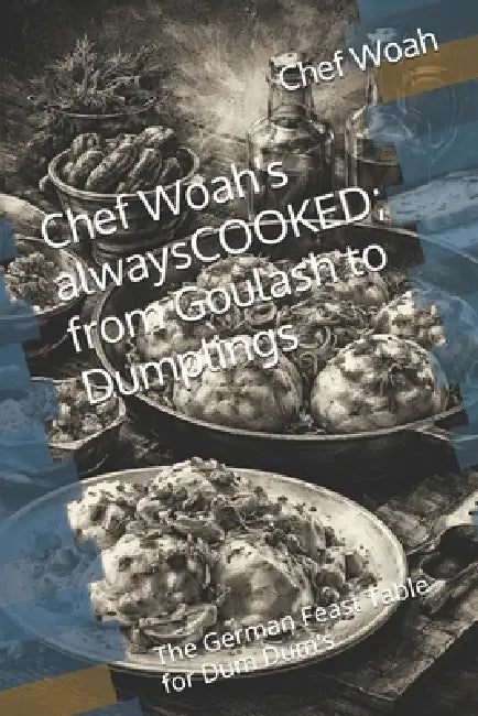 Chef Woah's alwaysCOOKED; from Goulash to Dumplings: The German Feast Table for Dum Dum's by Chef Woah