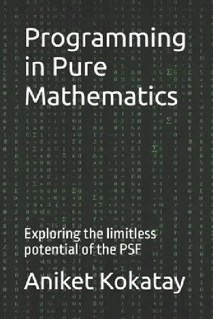 Programming in Pure Mathematics: Exploring the limitless potential of the PSF by Aniket Mandar Kokatay