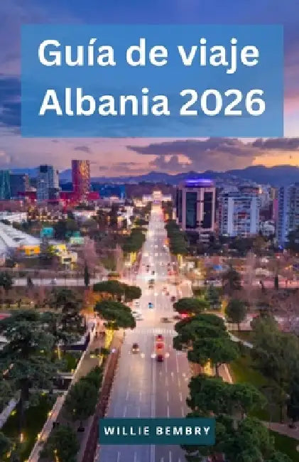 Guía de viaje Albania 2026: Una guía práctica de playas, montañas y ciudades históricas con consejos para ahorrar y planificar tu viaje con confianza by Willie Bembry