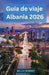 Guía de viaje Albania 2026: Una guía práctica de playas, montañas y ciudades históricas con consejos para ahorrar y planificar tu viaje con confianza by Willie Bembry