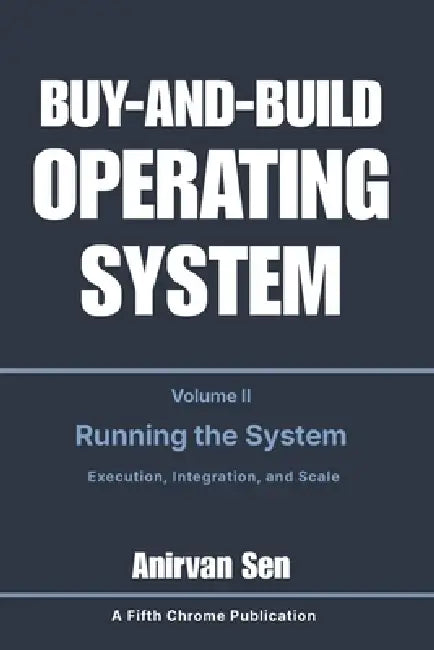 Buy and Build Operating System - Volume 2: Running the System: Execution, Integration, and Scale by Anirvan Sen