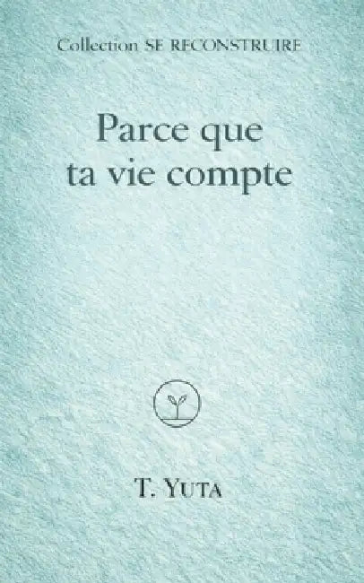 Parce que ta vie compte: Un compagnon de mots pour les blessures liées aux violences sexuelles by Tiphaine Yuta