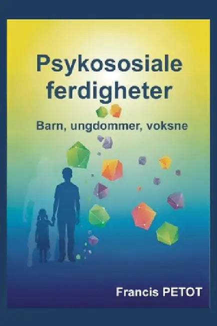 Psykososiale ferdigheter: Barn, tenåringer, voksne by Francis Petot