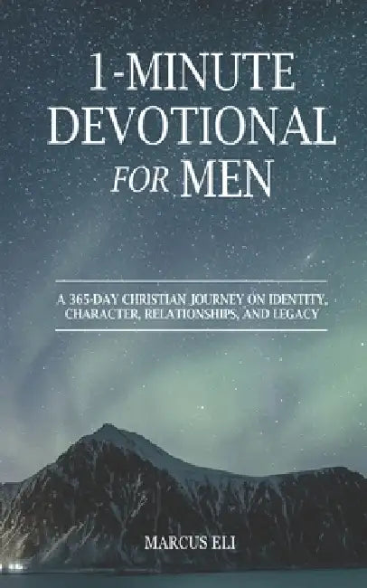 1-Minute Devotional for Men: A 365-Day Christian Journey On Identity, Character, Relationships, And Legacy by Marcus Eli