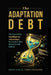The Adaptation Debt: The Innovation Intelligence Advantage for Leaders Who Refuse to Fall Behind by Jeff Penrose, Kris Poria