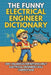 The Funny Electrical Engineer Dictionary: A Sarcastic Engineering Humor Book with 300+ Funny Definitions - The Ultimate Electrical Engineer Gift for N by Dennis Koch