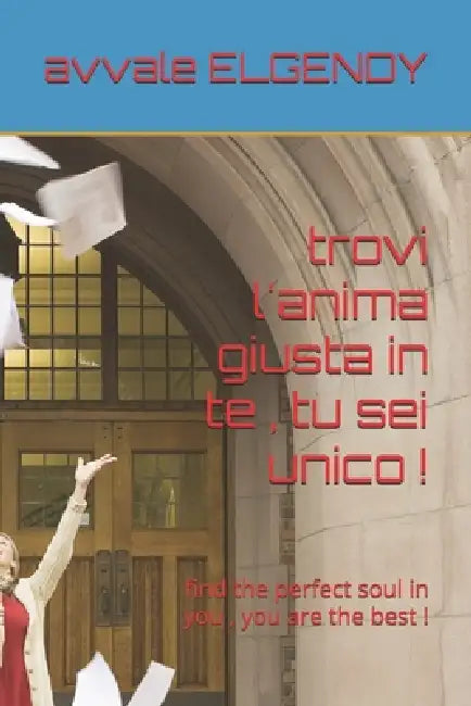 trovi l'anima giusta in te, tu sei unico !: find the perfect soul in you, you are the best ! by Avvale Elgendy
