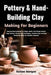 Pottery & Hand-Building Clay Making For Beginners: Step-by-Step Guidance To Shape, Mold, And Design Unique Clay Projects, Master Core Techniques, And by Kolton Morgan