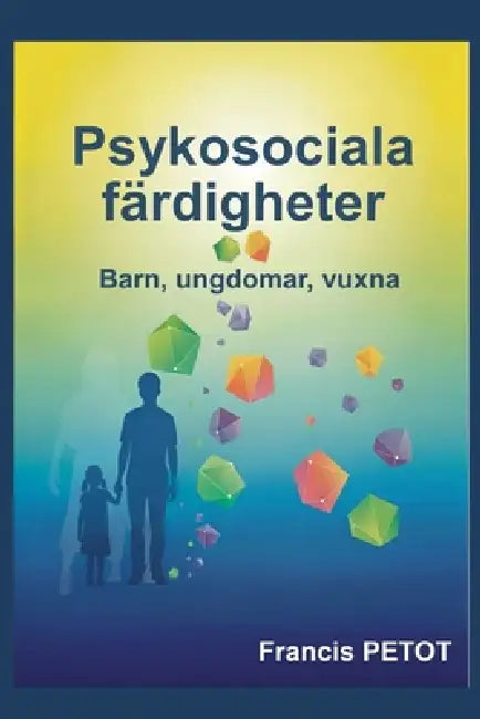 Psykosociala färdigheter: Barn, ungdomar, vuxna by Francis Petot