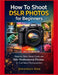 How To Shoot DSLR Photos for Beginners: Step-by-Step Visual Guide with 150+ Professional Photos for Confident Photographers by Jonathan Pine