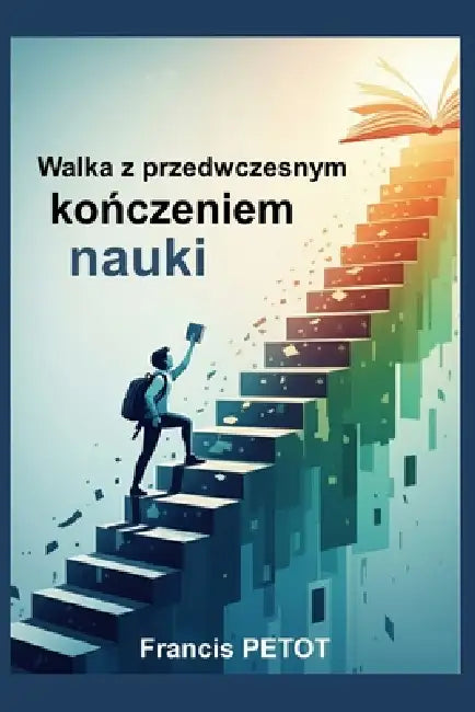Walka z przedwczesnym kończeniem nauki: Nauczyciele, wychowawcy, rodzice i uczniowie by Francis Petot