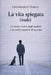 La vita spiegata (male): Le mezze verità degli uomini e la verità semplice di un cane by Gianmarco Turco