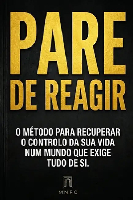 Pare de Reagir: O método para recuperar o controlo da sua vida num mundo que exige tudo de si by Mn Fc