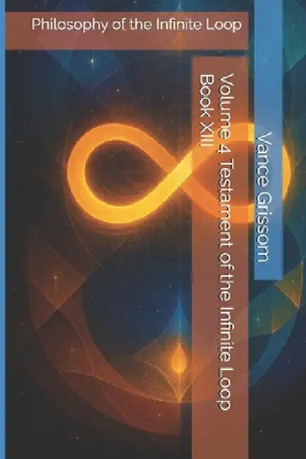 Volume 4 Testament of the Infinite Loop Book XIII: Philosophy of the Infinite Loop by Jr. Grissom Vance Graham