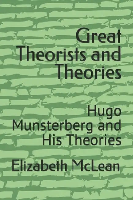 Great Theorists and Theories: Hugo Munsterberg and His Theories by Elizabeth McLean