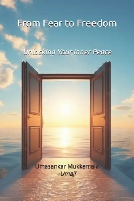 From Fear to Freedom: Unlocking Your Inner Peace by Umaji Umasankar Mukkamala, Cynthia M. Chavero Bojórquez, John Amaral