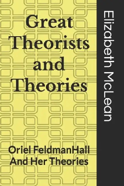 Great Theorists and Theories: Oriel FeldmanHall And Her Theories by Elizabeth McLean