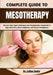 Complete Guide To Mesotherapy: Discover Safe, Expert Techniques and Transformative Treatments to Rejuvenate Skin, Boost Confidence, and Restore Youthf by Callan Bodie