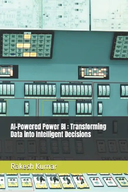 AI-Powered Power BI: Transforming Data into Intelligent Decisions by Rakesh Kumar