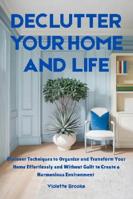Declutter Your Home and Life by Violette Brooke