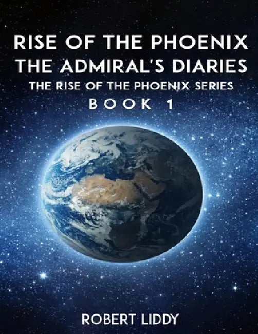 Rise of the Phoenix: The Admiral's Diaries by Robert Liddy