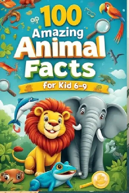 100 Amazing Animal Facts for Kids 6-9: An Exciting Exploration of Fun and Fascinating Animal Facts for Young Animal Lovers! by Uncle Wale