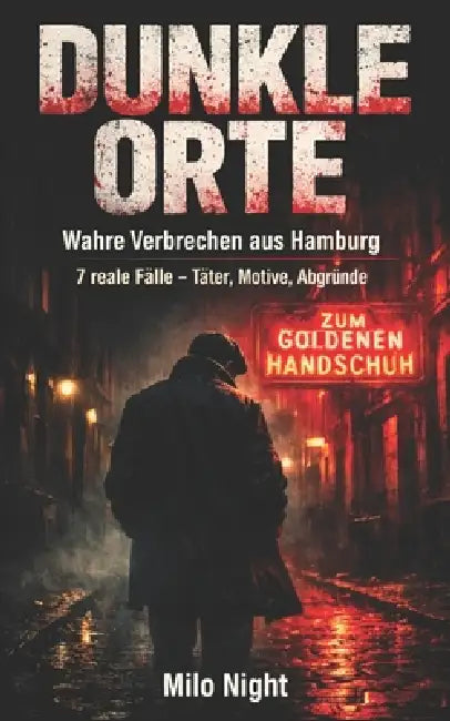 Dunkle Orte: Wahre Verbrechen aus Hamburg: 7 Spektakuläre Kriminalfälle und ihre psychologischen Hintergründe - Eine Rekonstruktion realer Morde und V by Milo Night