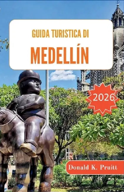 Guida turistica di Medellín 2026: Itinerari intelligenti, approfondimenti sui quartieri e consigli di sicurezza per esplorare la cultura locale, il ci by Donald K. Pruitt