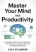 Master Your Mind and Productivity: A Complete Guide to Focus, Motivation, Time Mastery, and Mental Wellness for Students and Adults by Cole Stilwater