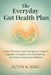 The Everyday Gut Health Plan: Simple Food and Habit Strategies to Support Digestion, Strengthen the Microbiome, and Build Lasting Daily Wellness by Alton K. King