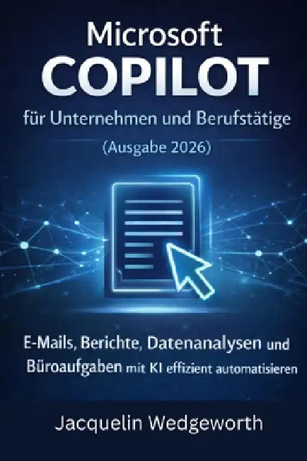 Microsoft Copilot für Unternehmen und Berufstätige (Ausgabe 2026): E-Mails, Berichte, Datenanalysen und Büroaufgaben mit KI effizient automatisieren by Jacquelin Wedgeworth