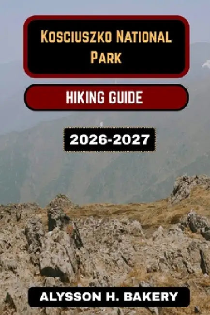 Kosciuszko National Park Hiking Guide by Alysson H. Bakery