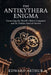 The Antikythera Enigma: Unraveling the World's Oldest Computer and Its Hidden Ancient Secrets by Edward Arthur