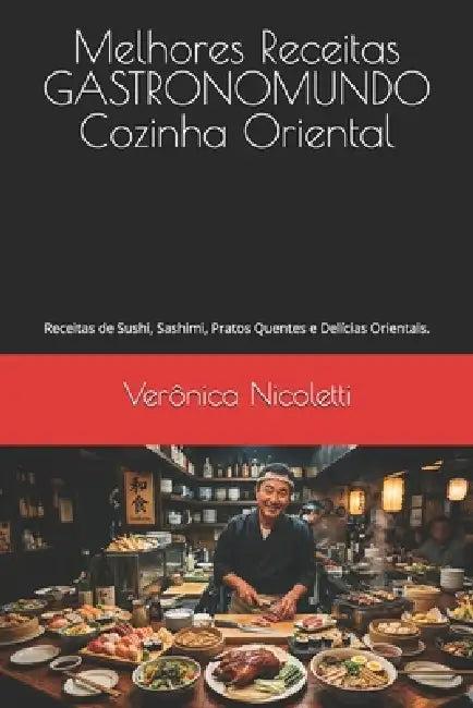 Melhores Receitas GASTRONOMUNDO - Cozinha Oriental: Receitas de Sushi, Sashimi, Pratos Quentes e Delícias Orientais. by Verônica Nicoletti