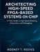 Architecting High-Speed FPGA-Based Systems-on-Chip: A Field Guide to High-Speed Building, Integration, and Debugging by Rodney T. Reeves