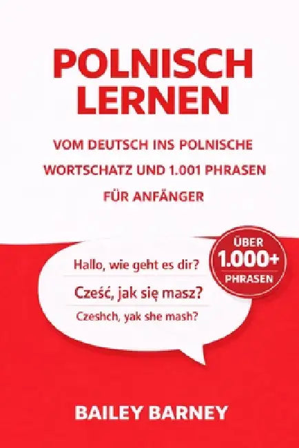 Polnisch lernen für Anfänger: Wortschatz und 1001 Phrasen vom Deutsch ins Polnische by Bailey Barney