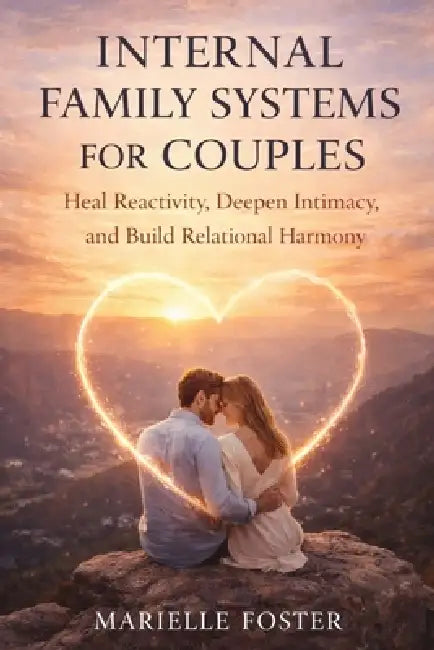 Internal Family Systems for Couples: Heal Reactivity, Deepen Intimacy, and Build Relational Harmony by Marielle Foster